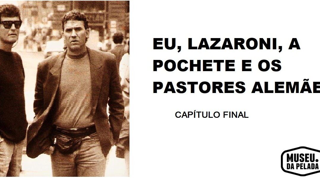 EU, LAZARONI, A POCHETE E OS PASTORES ALEMÃES | PARTE 3